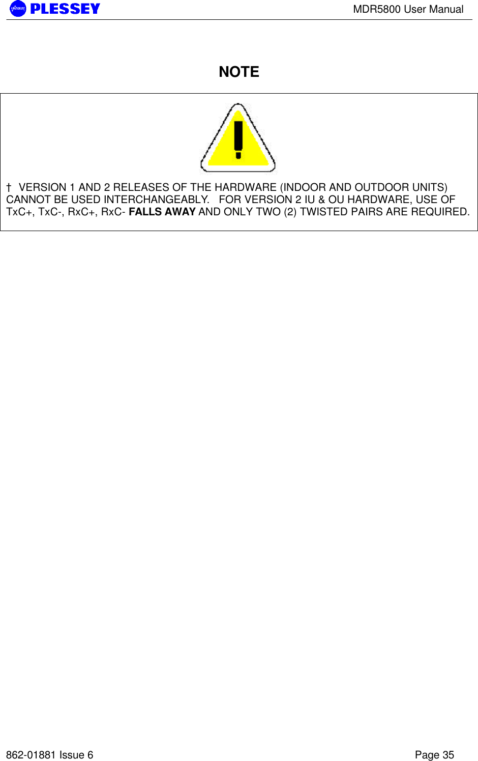 MDR5800 User Manual862-01881 Issue 6 Page 35NOTE†  VERSION 1 AND 2 RELEASES OF THE HARDWARE (INDOOR AND OUTDOOR UNITS)CANNOT BE USED INTERCHANGEABLY.   FOR VERSION 2 IU &amp; OU HARDWARE, USE OFTxC+, TxC-, RxC+, RxC- FALLS AWAY AND ONLY TWO (2) TWISTED PAIRS ARE REQUIRED.