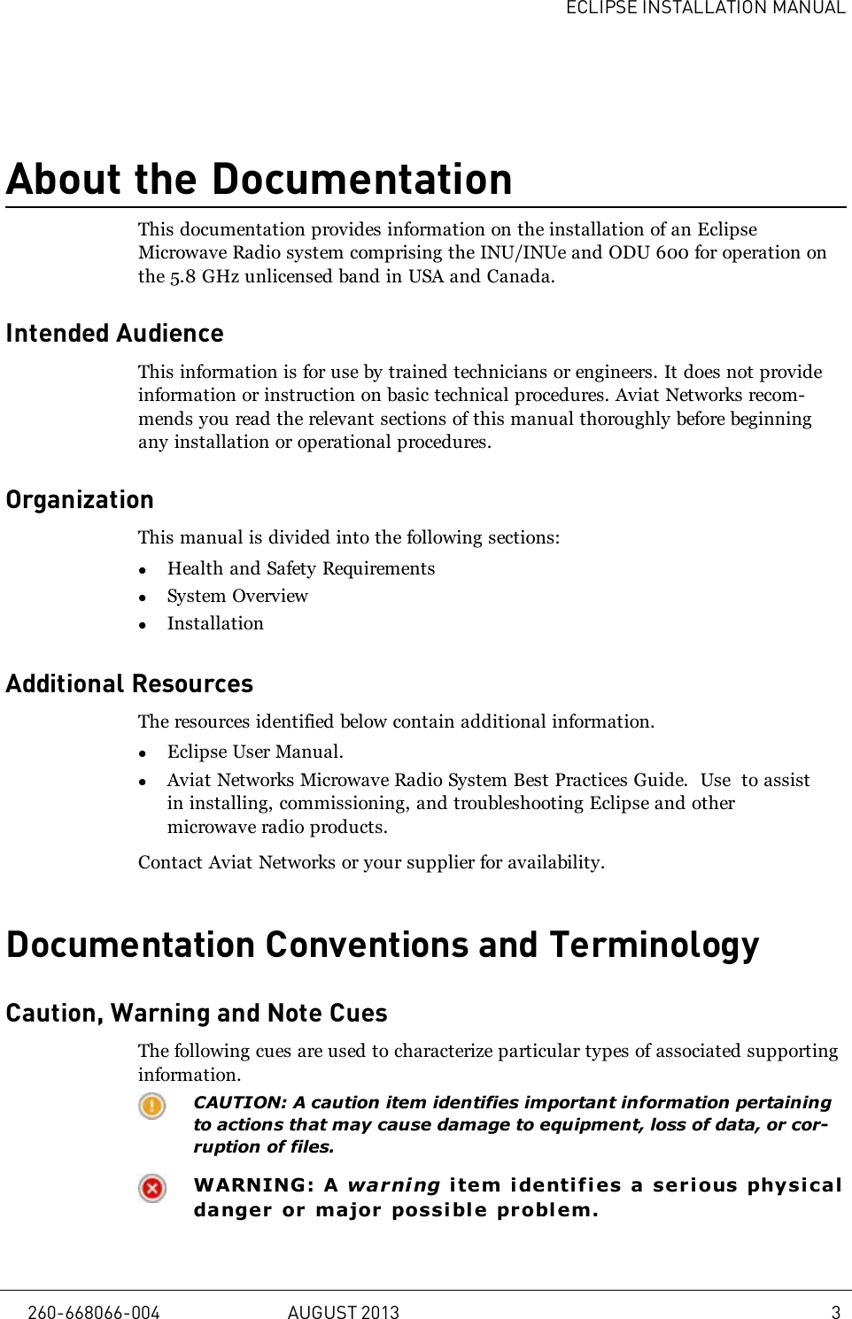 ECLIPSE INSTALLATION MANUALAbout the DocumentationThis documentation provides information on the installation of an EclipseMicrowave Radio system comprising the INU/INUe and ODU 600 for operation onthe 5.8 GHz unlicensed band in USA and Canada.Intended AudienceThis information is for use by trained technicians or engineers. It does not provideinformation or instruction on basic technical procedures. Aviat Networks recom-mends you read the relevant sections of this manual thoroughly before beginningany installation or operational procedures.OrganizationThis manual is divided into the following sections:lHealth and Safety RequirementslSystem OverviewlInstallationAdditional ResourcesThe resources identified below contain additional information.lEclipse User Manual.lAviat Networks Microwave Radio System Best Practices Guide. Use to assistin installing, commissioning, and troubleshooting Eclipse and othermicrowave radio products.Contact Aviat Networks or your supplier for availability.Documentation Conventions and TerminologyCaution, Warning and Note CuesThe following cues are used to characterize particular types of associated supportinginformation.CAUTION: A caution item identifies important information pertainingto actions that may cause damage to equipment, loss of data, or cor-ruption of files.WARNING: A warni ng item i denti fies a serious physicaldanger or major possi ble problem.260-668066-004 AUGUST 2013 3