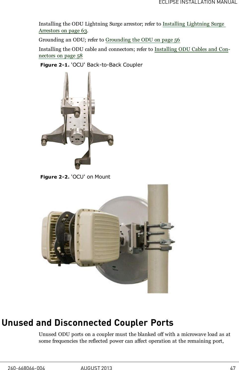 ECLIPSE INSTALLATION MANUALInstalling the ODU Lightning Surge arrestor; refer to Installing Lightning SurgeArrestors on page 63.Grounding an ODU; refer to Grounding the ODU on page 56Installing the ODU cable and connectors; refer to Installing ODU Cables and Con-nectors on page 58Figure 2-1. &apos;OCU&apos; Back-to-Back CouplerFigure 2-2. &apos;OCU&apos; on MountUnused and Disconnected Coupler PortsUnused ODU ports on a coupler must the blanked off with a microwave load as atsome frequencies the reflected power can affect operation at the remaining port,260-668066-004 AUGUST 2013 47