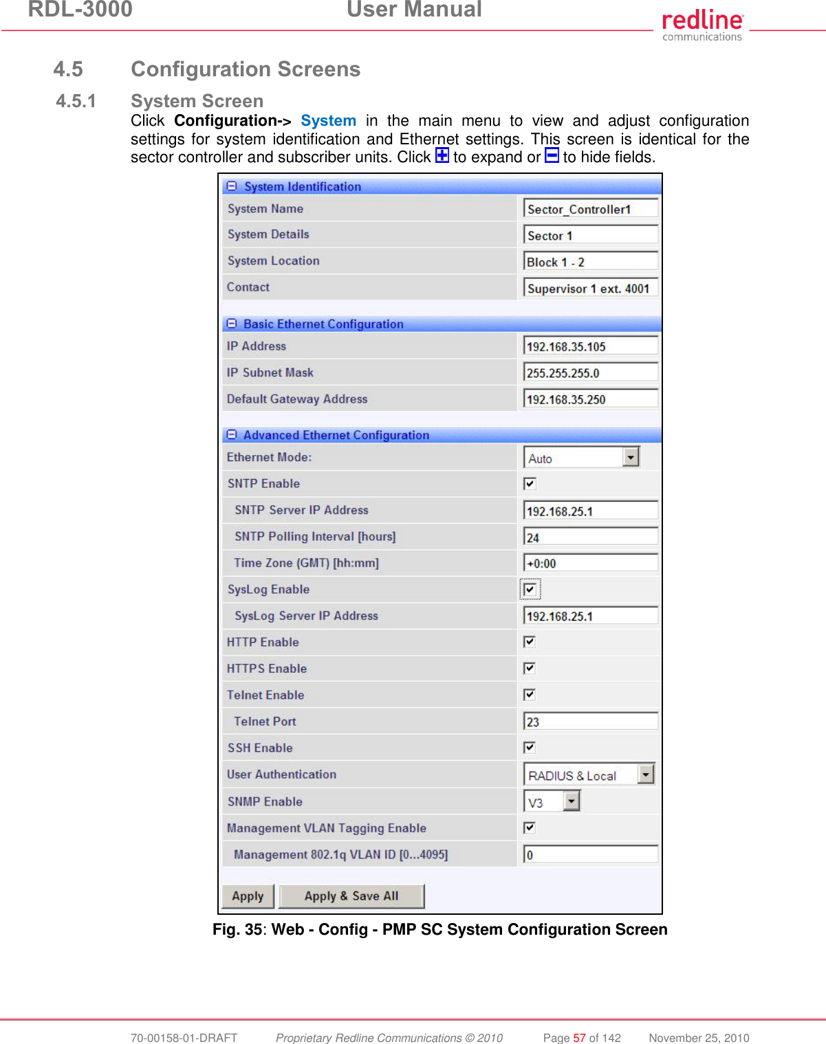 RDL-3000 User Manual 70-00158-01-DRAFT Proprietary Redline Communications © 2010 Page 57 of 142 November 25, 2010 4.5 Configuration Screens 4.5.1 System Screen Click Configuration-> System in the main menu to view and adjust configuration settings for system identification and Ethernet settings. This screen is identical for the sector controller and subscriber units. Click to expand or to hide fields. Fig. 35: Web - Config - PMP SC System Configuration Screen
