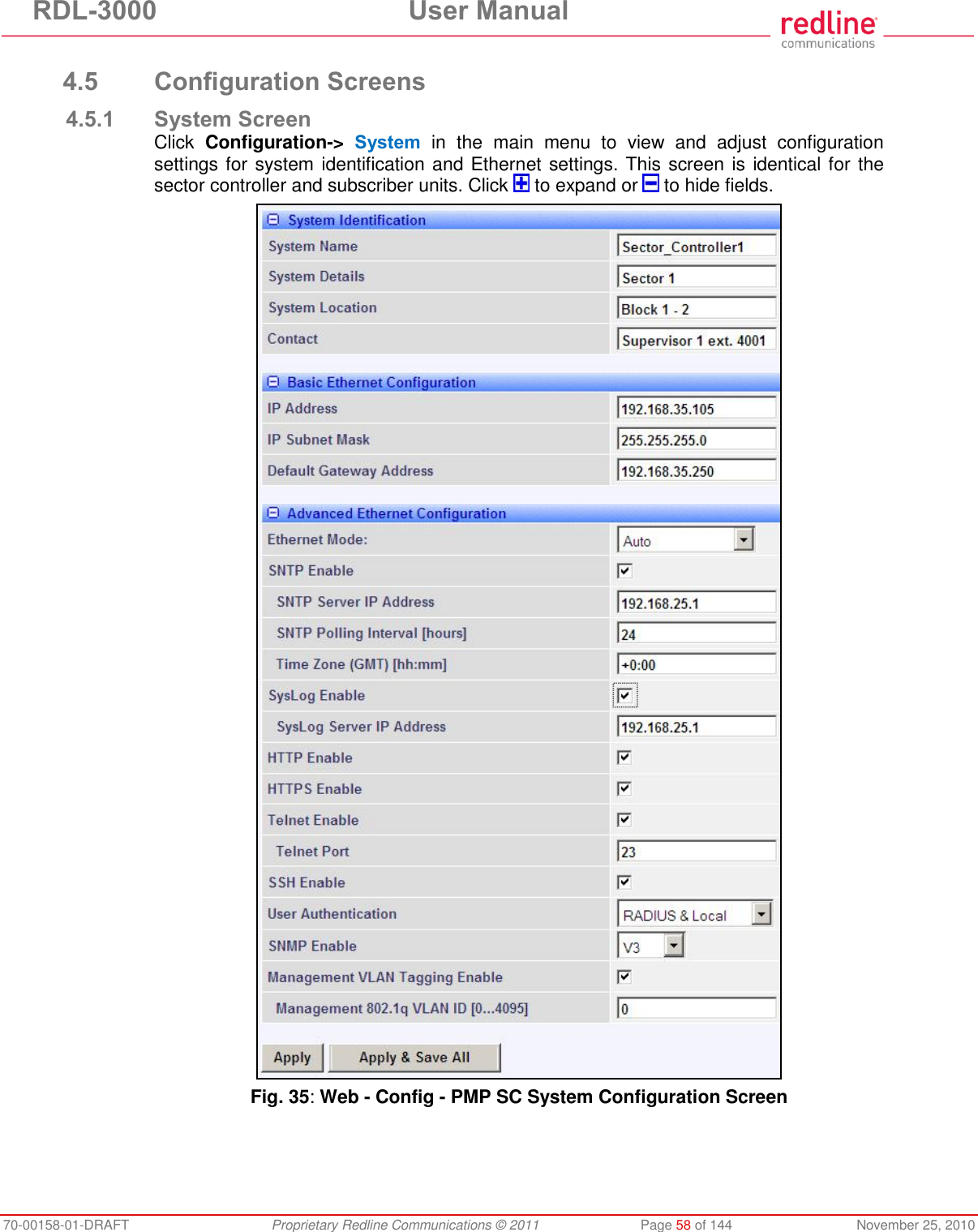 RDL-3000 User Manual 70-00158-01-DRAFT Proprietary Redline Communications © 2011 Page 58 of 144 November 25, 2010 4.5 Configuration Screens 4.5.1 System Screen Click Configuration-> System in the main menu to view and adjust configuration settings for system identification and Ethernet settings. This screen is identical for the sector controller and subscriber units. Click to expand or to hide fields. Fig. 35: Web - Config - PMP SC System Configuration Screen