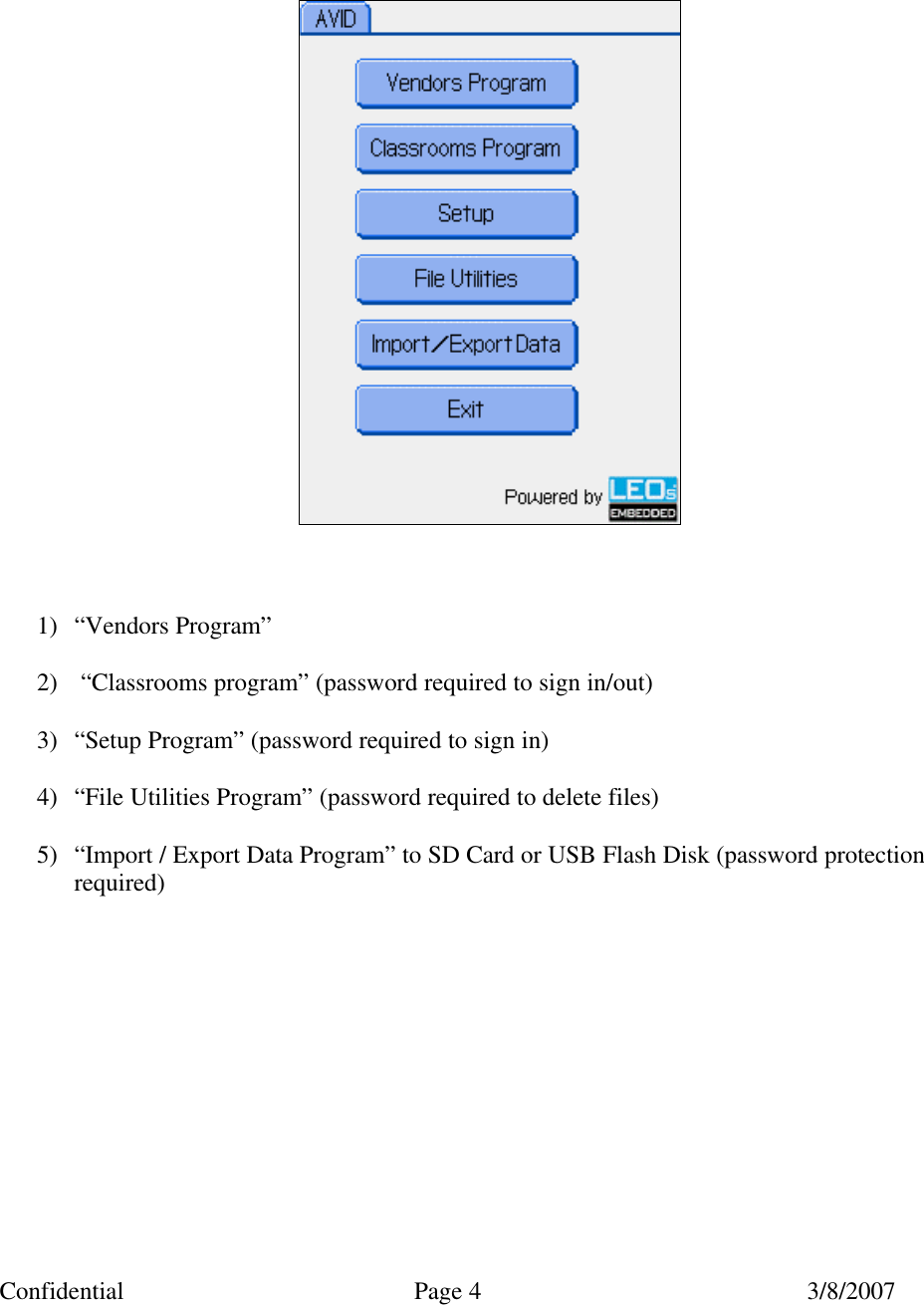 Confidential Page 4 3/8/2007                         1) &ldquo;Vendors Program&rdquo;  2)  &ldquo;Classrooms program&rdquo; (password required to sign in/out)  3) &ldquo;Setup Program&rdquo; (password required to sign in)  4) &ldquo;File Utilities Program&rdquo; (password required to delete files)   5) &ldquo;Import / Export Data Program&rdquo; to SD Card or USB Flash Disk (password protection required)            