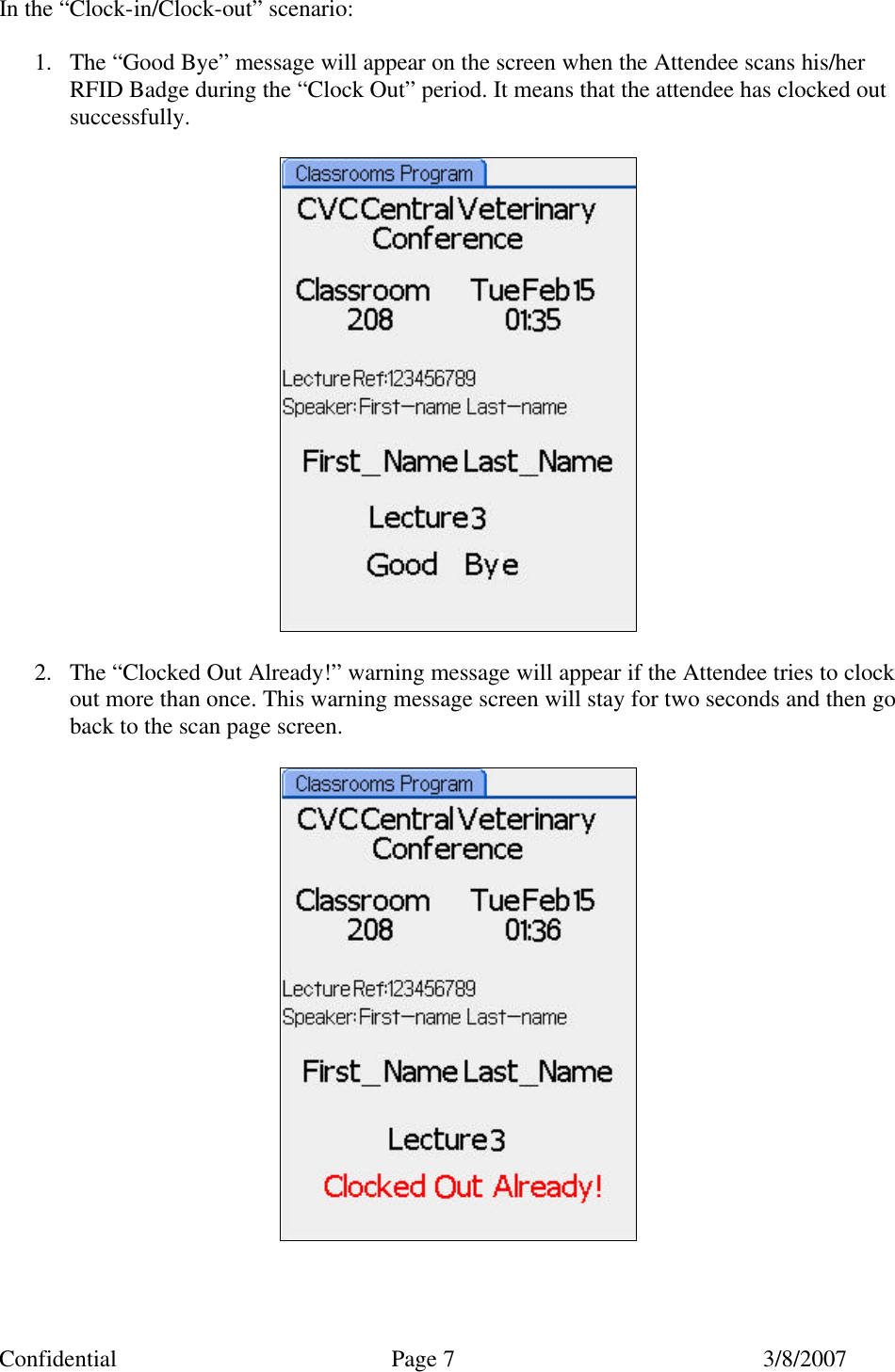 Confidential Page 7 3/8/2007 In the &ldquo;Clock-in/Clock-out&rdquo; scenario:  1. The &ldquo;Good Bye&rdquo; message will appear on the screen when the Attendee scans his/her RFID Badge during the &ldquo;Clock Out&rdquo; period. It means that the attendee has clocked out successfully.    2. The &ldquo;Clocked Out Already!&rdquo; warning message will appear if the Attendee tries to clock out more than once. This warning message screen will stay for two seconds and then go back to the scan page screen.   