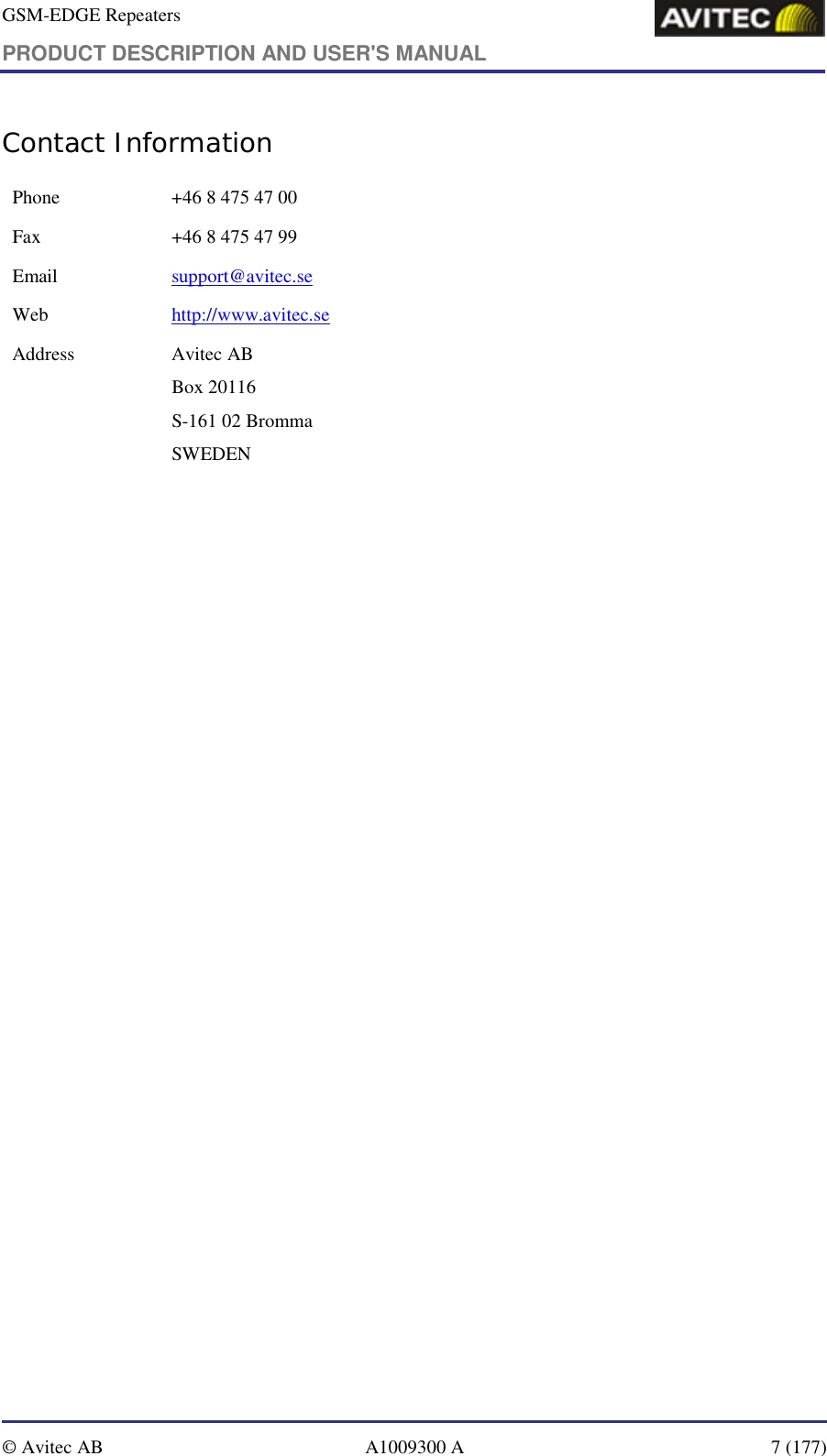 GSM-EDGE Repeaters PRODUCT DESCRIPTION AND USER&apos;S MANUAL   © Avitec AB  A1009300 A  7 (177)  Contact Information Phone  +46 8 475 47 00 Fax  +46 8 475 47 99 Email  support@avitec.se  Web  http://www.avitec.se Address Avitec AB Box 20116 S-161 02 Bromma SWEDEN 