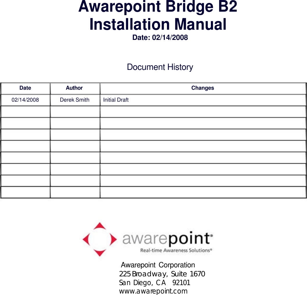         Awarepoint Bridge B2  Installation Manual  Date: 02/14/2008    Document History    Date Author  Changes 02/14/2008 Derek Smith Initial Draft                   Awarepoint  Corporation   225 Broadway,  Suite  1670   San  Diego,  CA    92101   www.awarepoint.com   