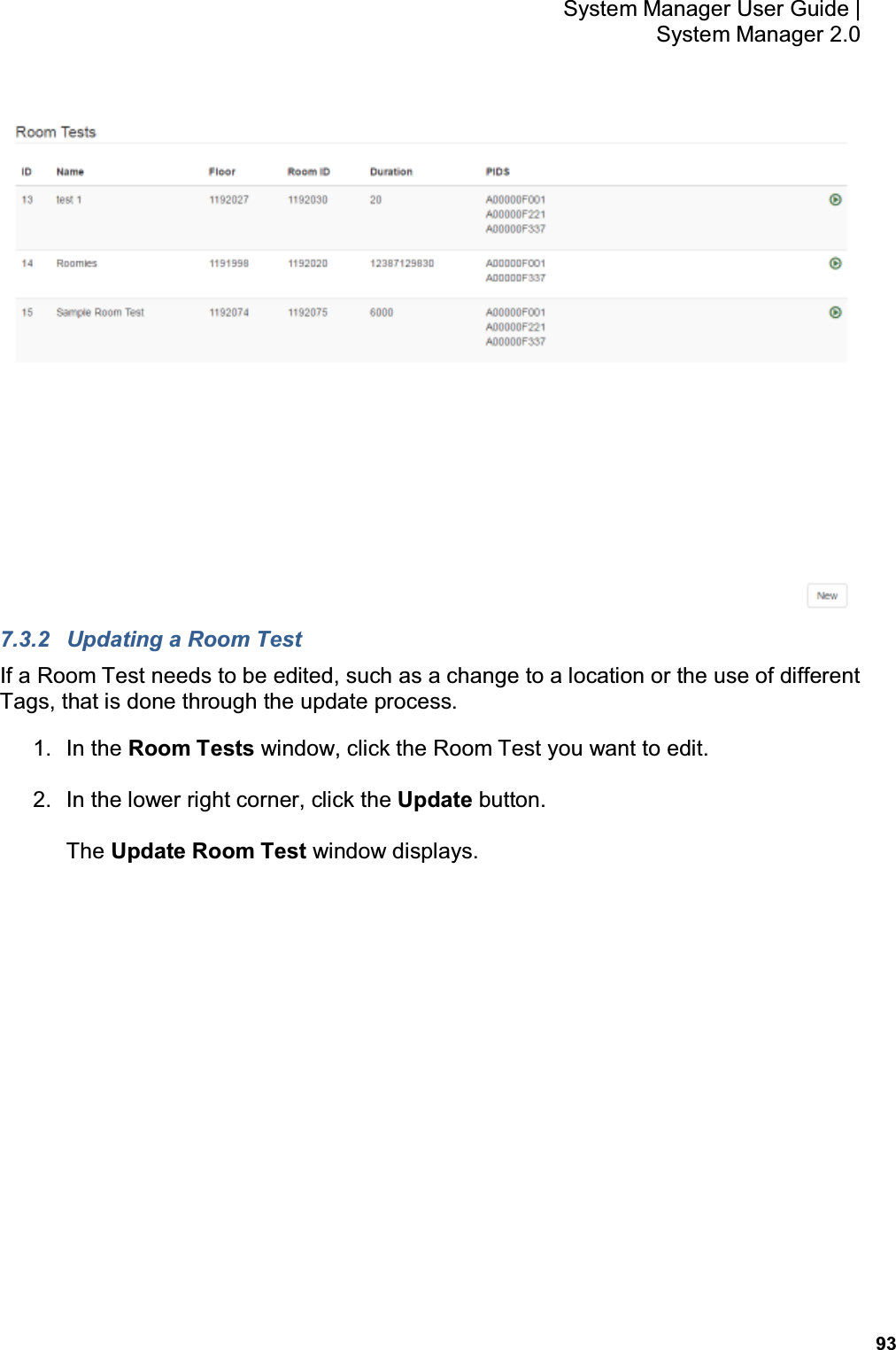           93 System Manager User Guide |  System Manager 2.0  7.3.2  Updating a Room Test If a Room Test needs to be edited, such as a change to a location or the use of different Tags, that is done through the update process. 1.  In the Room Tests window, click the Room Test you want to edit. 2.  In the lower right corner, click the Update button. The Update Room Test window displays. 