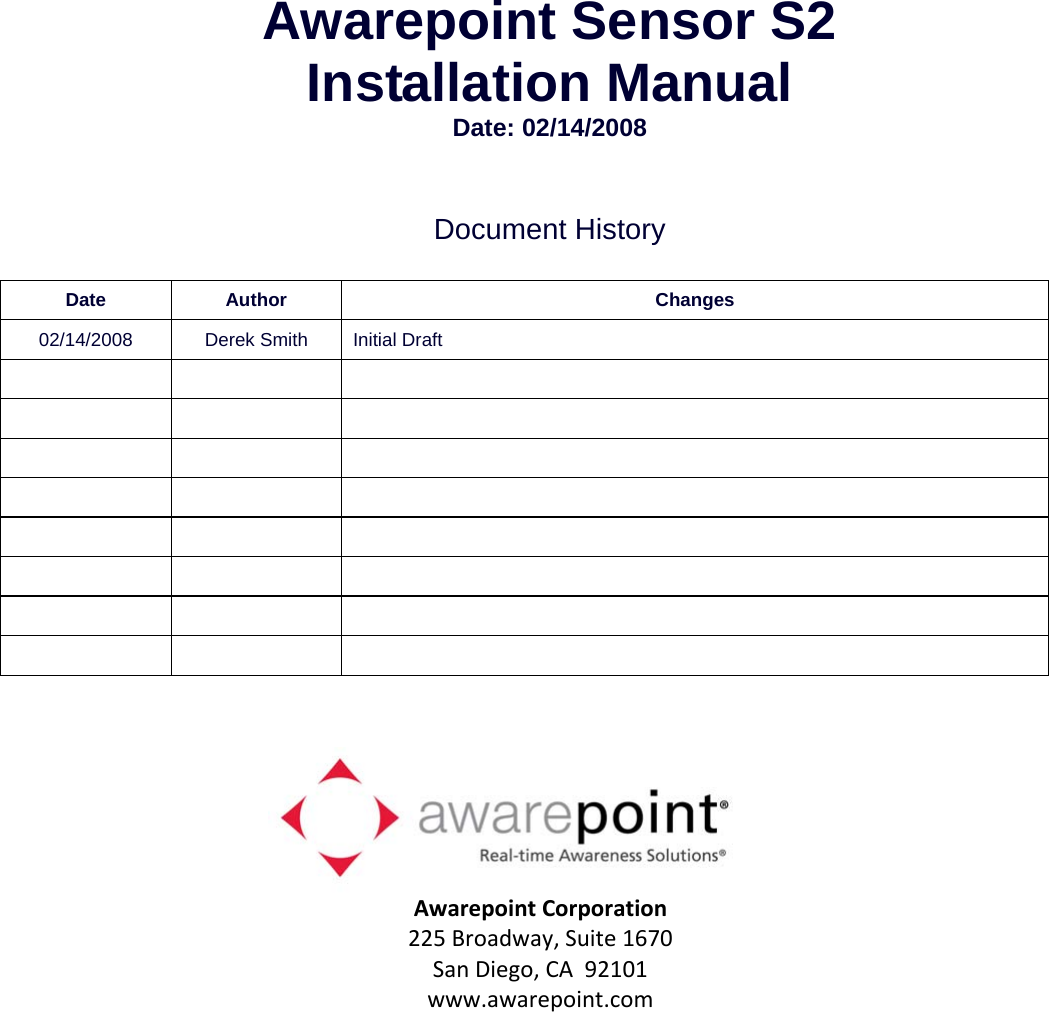  Awarepoint Sensor S2 Installation Manual Date: 02/14/2008 AwarepointCorporation225Broadway,Suite1670SanDiego,CA92101www.awarepoint.com Document History  Date Author  Changes 02/14/2008  Derek Smith  Initial Draft                         