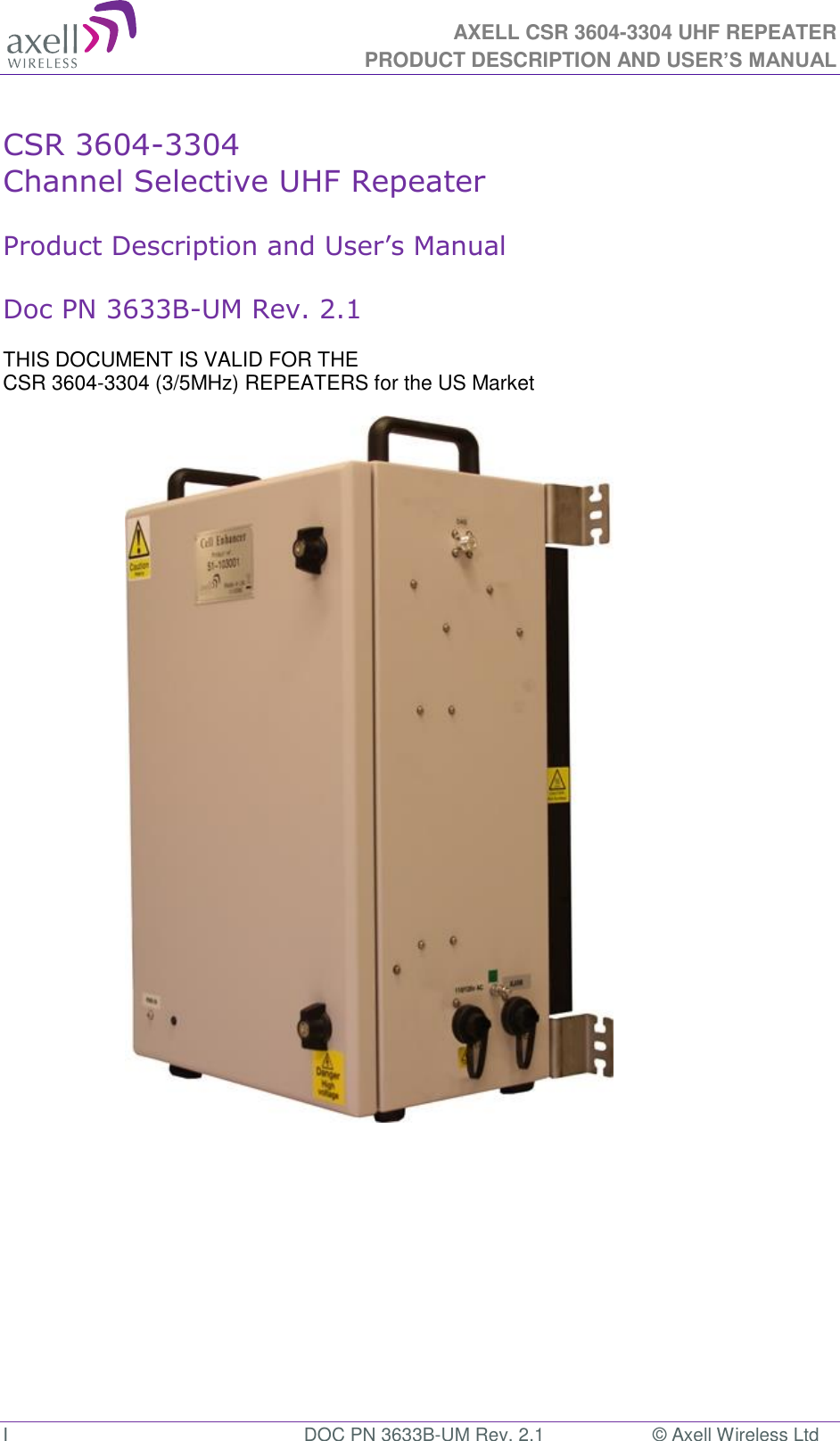  AXELL CSR 3604-3304 UHF REPEATER PRODUCT DESCRIPTION AND USER&rsquo;S MANUAL  I  DOC PN 3633B-UM Rev. 2.1  &copy; Axell Wireless Ltd  CSR 3604-3304  Channel Selective UHF Repeater   Product Description and User&rsquo;s Manual  Doc PN 3633B-UM Rev. 2.1  THIS DOCUMENT IS VALID FOR THE  CSR 3604-3304 (3/5MHz) REPEATERS for the US Market                                  