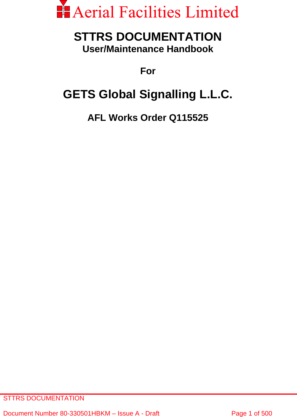 STTRS DOCUMENTATION  Document Number 80-330501HBKM – Issue A - Draft  Page 1 of 500              STTRS DOCUMENTATION User/Maintenance Handbook  For  GETS Global Signalling L.L.C.  AFL Works Order Q115525         