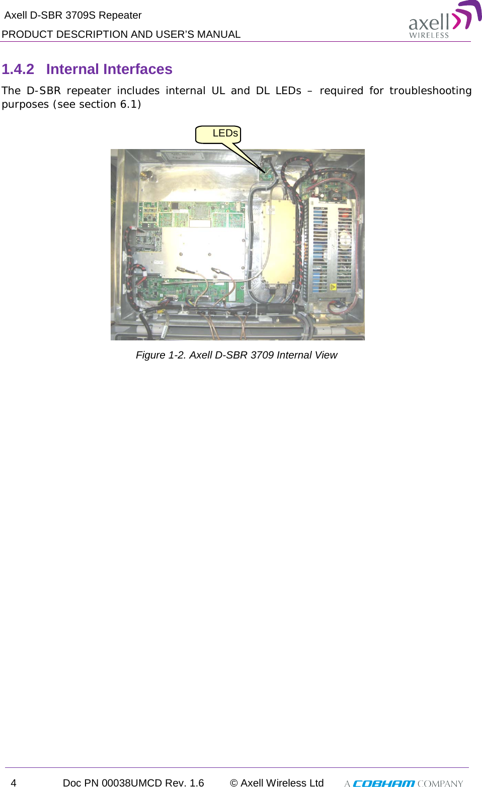  Axell D-SBR 3709S Repeater PRODUCT DESCRIPTION AND USER’S MANUAL 4  Doc PN 00038UMCD Rev. 1.6 © Axell Wireless Ltd   1.4.2  Internal Interfaces The  D-SBR repeater includes internal UL and DL LEDs – required for troubleshooting purposes (see section  6.1)   Figure  1-2. Axell D-SBR 3709 Internal View  LEDs 