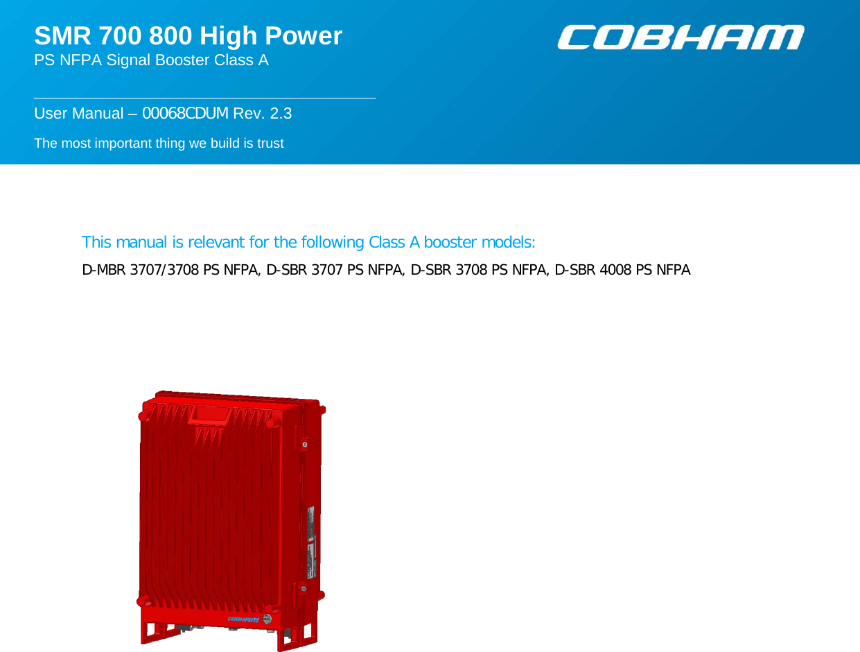    The most important thing we build is trust  SMR 700 800 High Power PS NFPA Signal Booster Class A  User Manual – 00068CDUM Rev. 2.3         This manual is relevant for the following Class A booster models:  D-MBR 3707/3708 PS NFPA, D-SBR 3707 PS NFPA, D-SBR 3708 PS NFPA, D-SBR 4008 PS NFPA                   