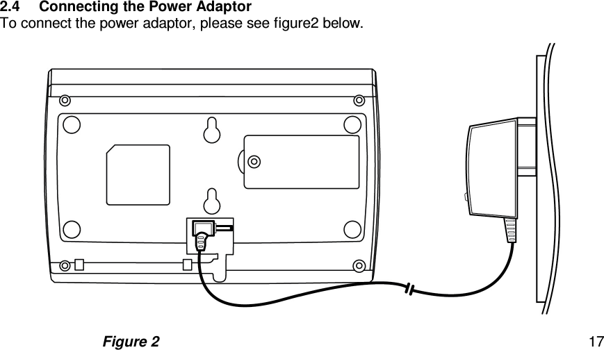   172.4  Connecting the Power Adaptor  To connect the power adaptor, please see figure2 below.                  Figure 2 