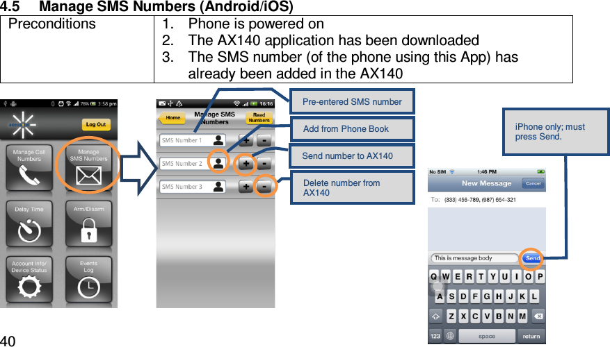   404.5  Manage SMS Numbers (Android/iOS) Preconditions  1.  Phone is powered on 2.  The AX140 application has been downloaded 3.  The SMS number (of the phone using this App) has already been added in the AX140      Pre-entered SMS number Add from Phone Book Send number to AX140 Delete number from AX140 iPhone only; must press Send. 