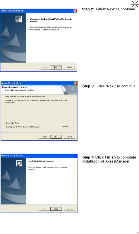                                                                                       5Step 2:  Click “Next” to continue                 Step 3:  Click  “Next” to continue                     Step 4: Click Finish to complete installation of AxessManager    