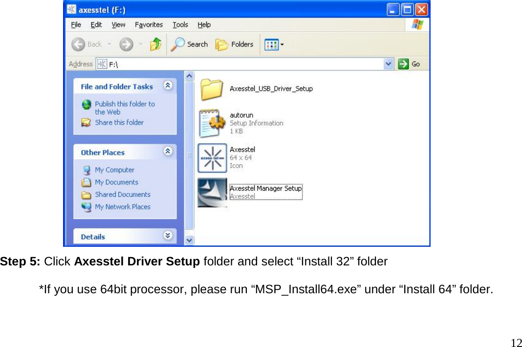                                                                                       12                       Step 5: Click Axesstel Driver Setup folder and select “Install 32” folder         *If you use 64bit processor, please run “MSP_Install64.exe” under “Install 64” folder.   