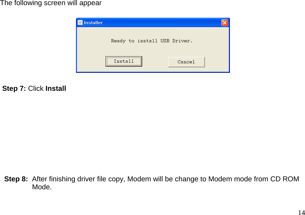                                                                                       14The following screen will appear       Step 7: Click Install            Step 8:  After finishing driver file copy, Modem will be change to Modem mode from CD ROM                Mode.  