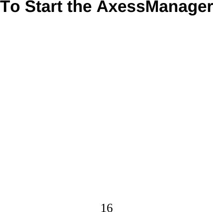  16                               To Start the AxessManager   