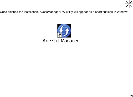                                                                                       21 Once finished the installation, AxessManager SW utility will appear as a short cut icon in Window.                                                                                      Axesstel Manager  
