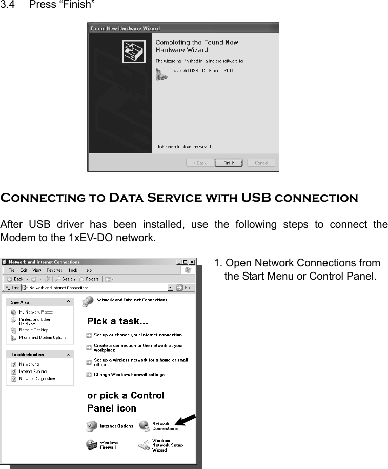     3.4 Press “Finish”         Connecting to Data Service with USB connection After USB driver has been installed, use the following steps to connect the Modem to the 1xEV-DO network.       1. Open Network Connections from               the Start Menu or Control Panel.                