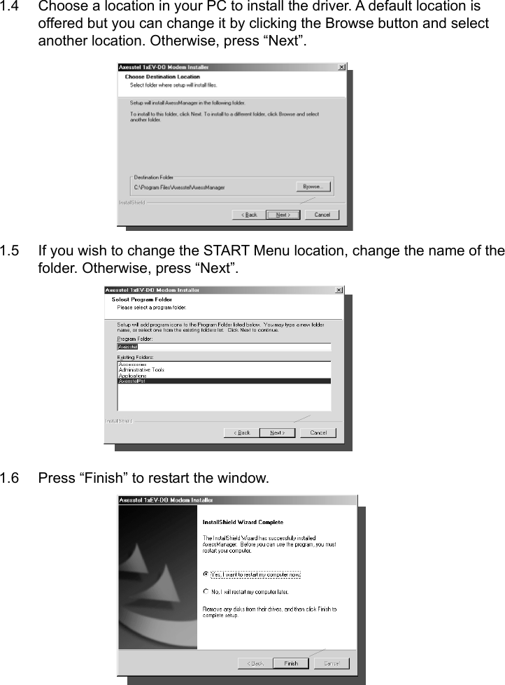   1.4  Choose a location in your PC to install the driver. A default location is offered but you can change it by clicking the Browse button and select another location. Otherwise, press “Next”.        1.5  If you wish to change the START Menu location, change the name of the folder. Otherwise, press “Next”.        1.6  Press “Finish” to restart the window.        