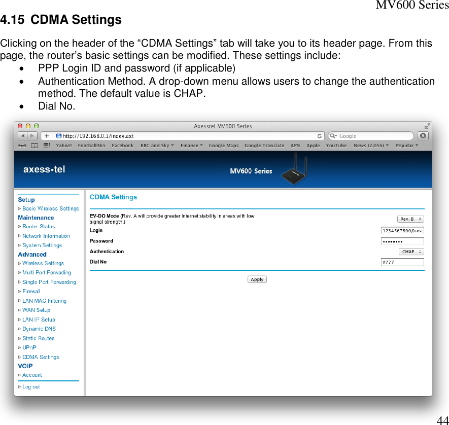 MV600 Series  44 4.15  CDMA Settings Clicking on the header of the “CDMA Settings” tab will take you to its header page. From this page, the router’s basic settings can be modified. These settings include:   PPP Login ID and password (if applicable)   Authentication Method. A drop-down menu allows users to change the authentication method. The default value is CHAP.   Dial No.      