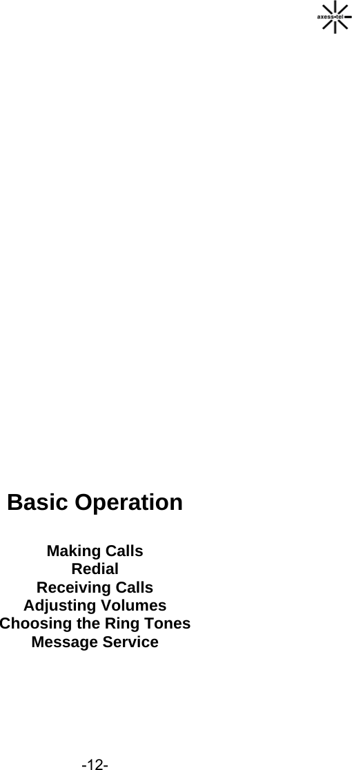                                -12-                              Basic Operation  Making Calls Redial Receiving Calls Adjusting Volumes Choosing the Ring Tones Message Service 