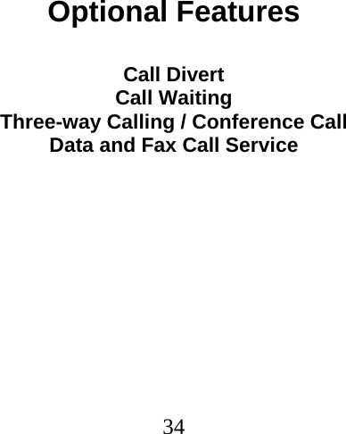  34                            Optional Features  Call Divert Call Waiting Three-way Calling / Conference Call Data and Fax Call Service 