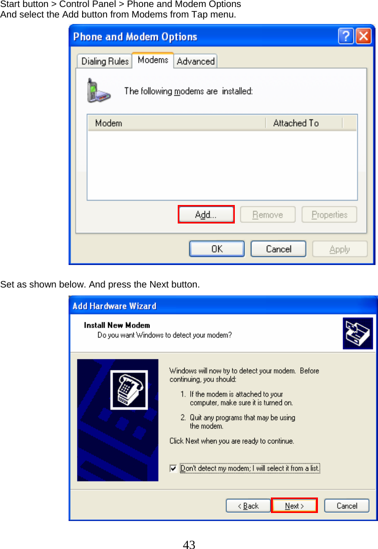  43Start button &gt; Control Panel &gt; Phone and Modem Options  And select the Add button from Modems from Tap menu.                         Set as shown below. And press the Next button.                        
