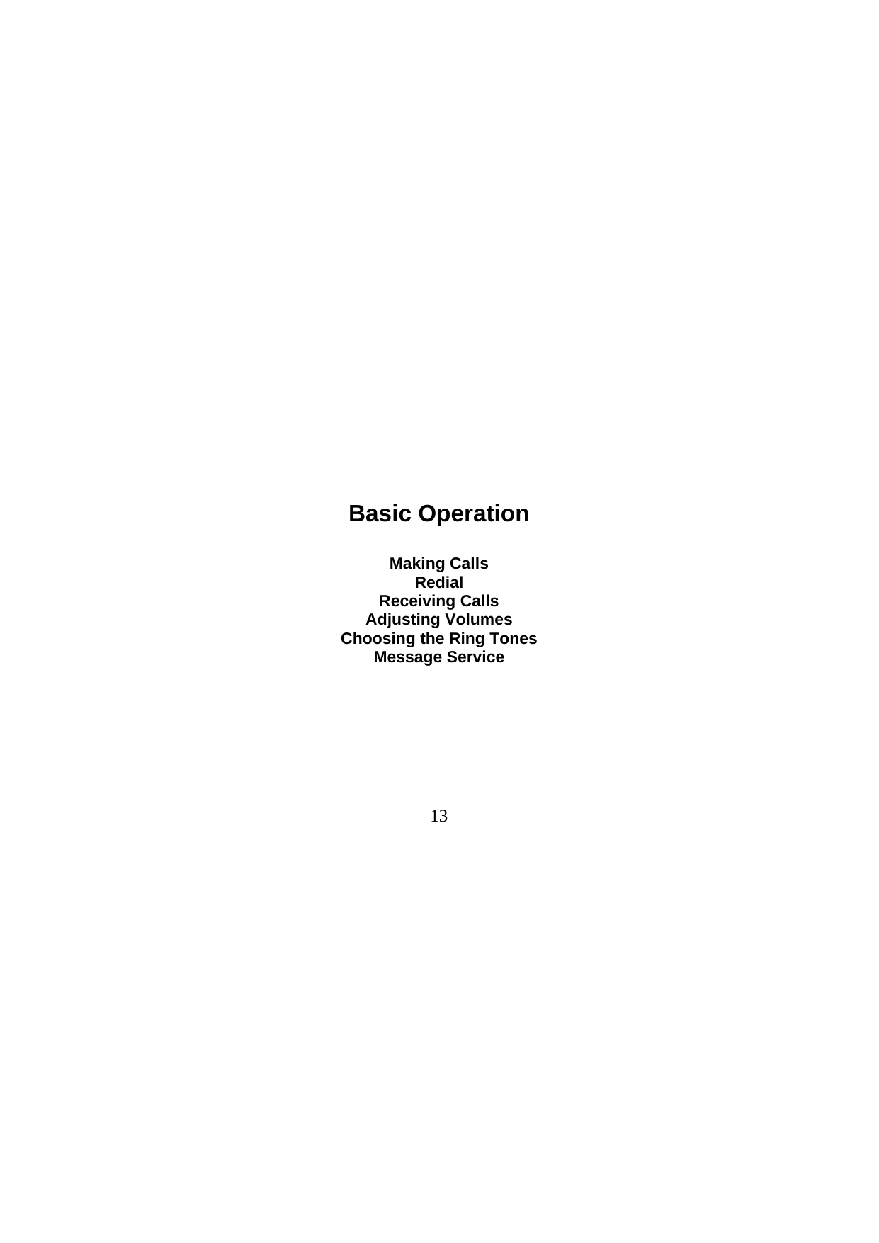  13                              Basic Operation  Making Calls Redial Receiving Calls Adjusting Volumes Choosing the Ring Tones Message Service 