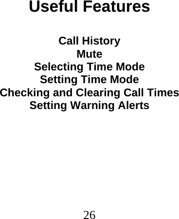 26                              Useful Features  Call History Mute Selecting Time Mode Setting Time Mode Checking and Clearing Call Times Setting Warning Alerts  