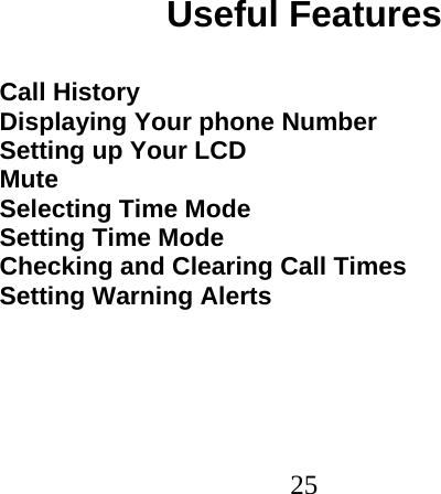  25                              Useful Features  Call History Displaying Your phone Number Setting up Your LCD Mute Selecting Time Mode Setting Time Mode Checking and Clearing Call Times Setting Warning Alerts  