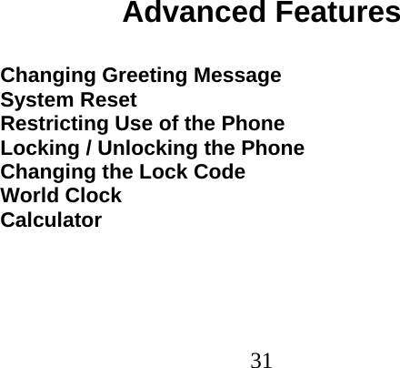  31                                Advanced Features  Changing Greeting Message System Reset Restricting Use of the Phone Locking / Unlocking the Phone Changing the Lock Code World Clock Calculator 