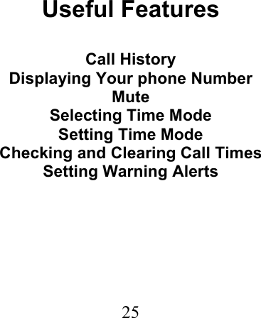  25                              Useful Features  Call History Displaying Your phone Number Mute Selecting Time Mode Setting Time Mode Checking and Clearing Call Times Setting Warning Alerts  