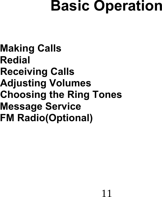  11                              Basic Operation   Making Calls Redial Receiving Calls Adjusting Volumes Choosing the Ring Tones Message Service FM Radio(Optional) 
