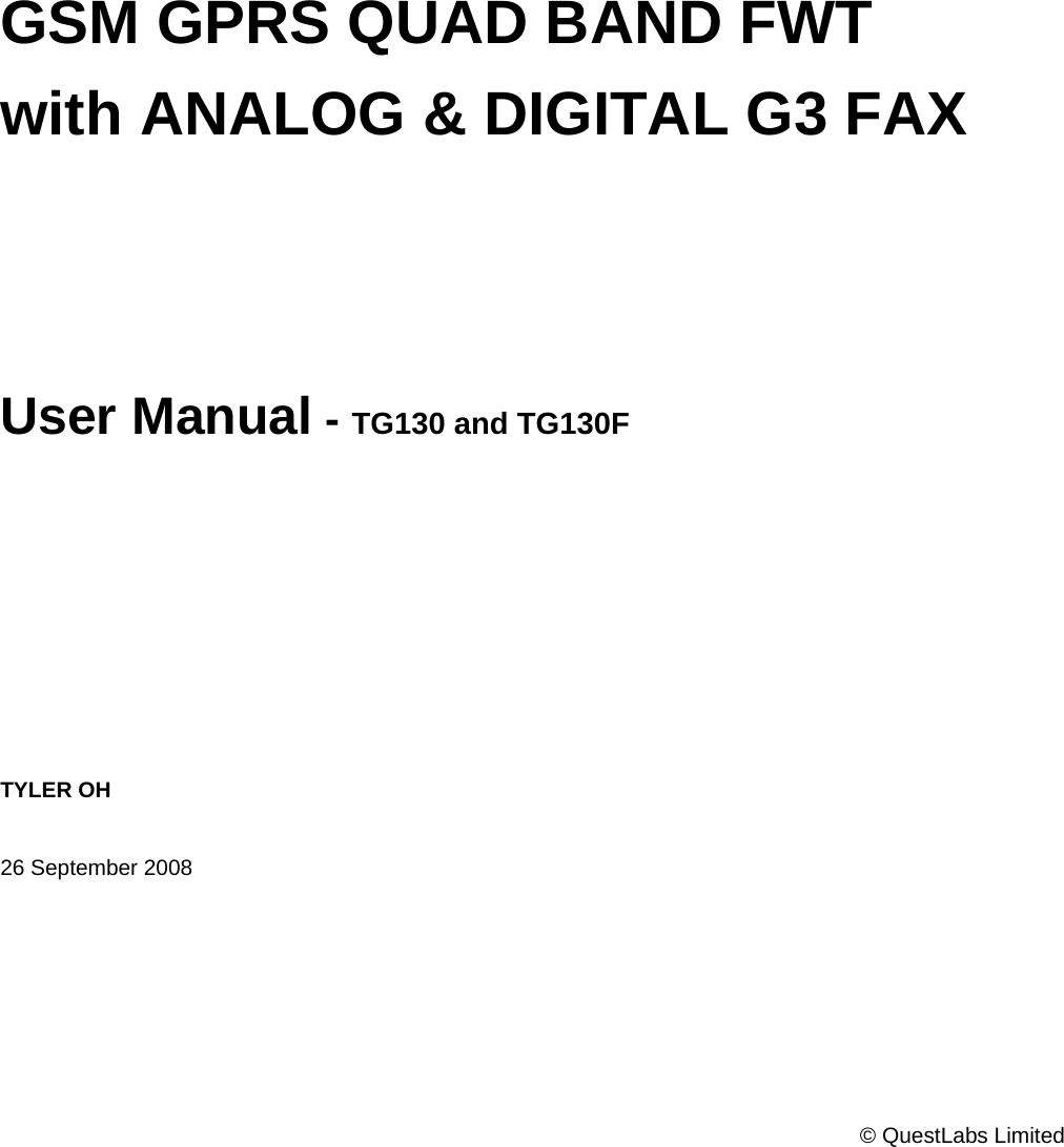            © QuestLabs Limited         GSM GPRS QUAD BAND FWT   with ANALOG &amp; DIGITAL G3 FAX     User Manual - TG130 and TG130F         TYLER OH  26 September 2008    