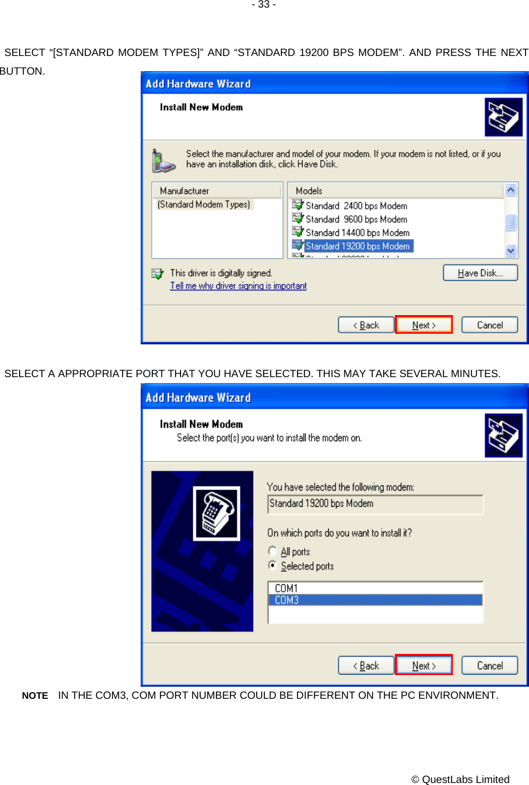 - 33 -           © QuestLabs Limited SELECT “[STANDARD MODEM TYPES]” AND “STANDARD 19200 BPS MODEM”. AND PRESS THE NEXT BUTTON.                SELECT A APPROPRIATE PORT THAT YOU HAVE SELECTED. THIS MAY TAKE SEVERAL MINUTES.                 NOTE    IN THE COM3, COM PORT NUMBER COULD BE DIFFERENT ON THE PC ENVIRONMENT.  