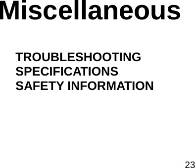   23        Miscellaneous        TROUBLESHOOTING      SPECIFICATIONS      SAFETY INFORMATION   