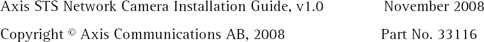 Axis STS Network Camera Installation Guide, v1.0              November 2008Copyright © Axis Communications AB, 2008                      Part No. 33116 