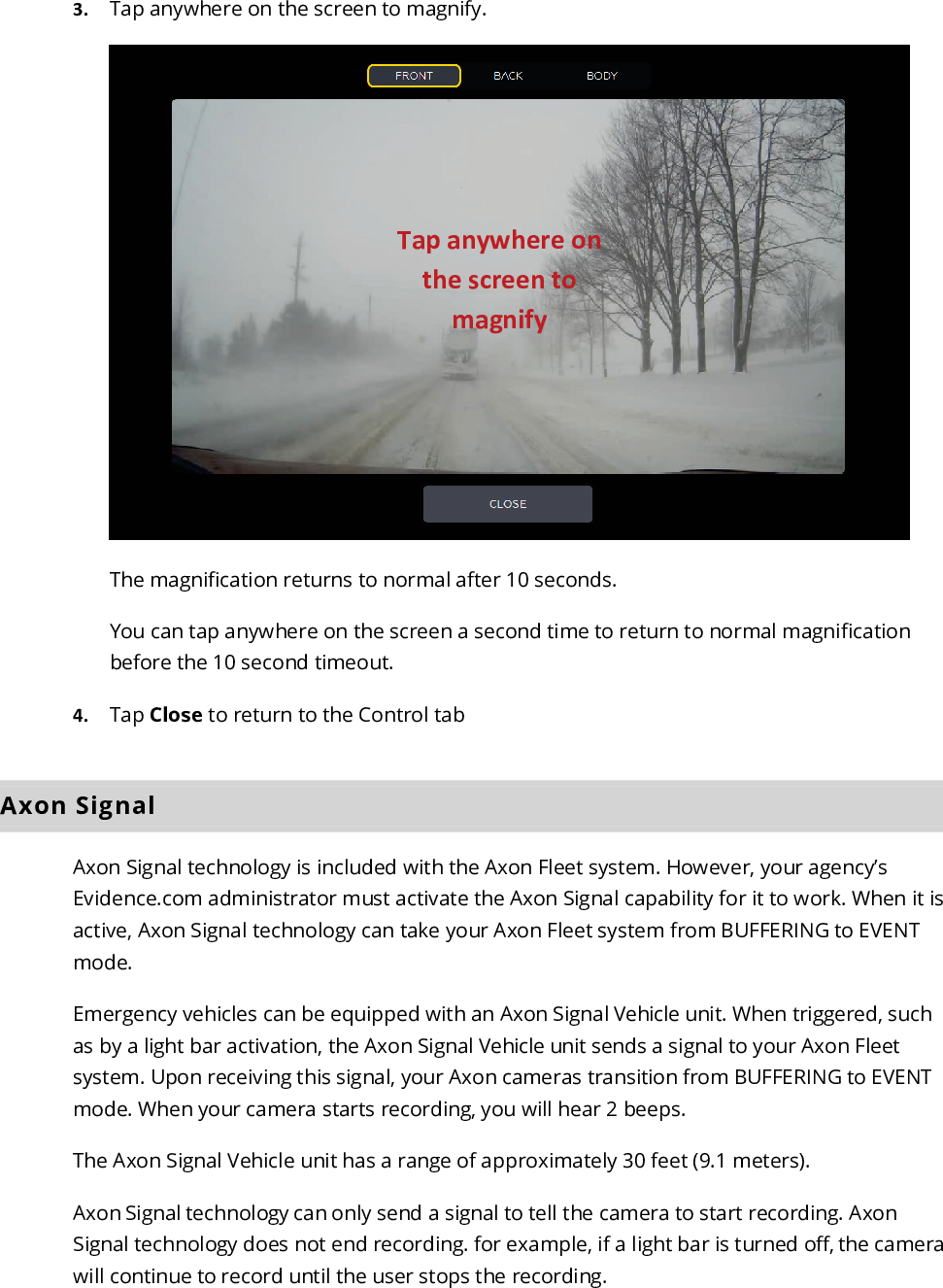 Axon Fleet 2 Camera System     User Manual Axon Enterprise, Inc.       Page 16 of 22 The Axon Signal technology cannot turn an Axon system on. If the Axon Fleet system is turned off, the camera will not record even if an Axon Signal Vehicle unit sends a trigger signal.    