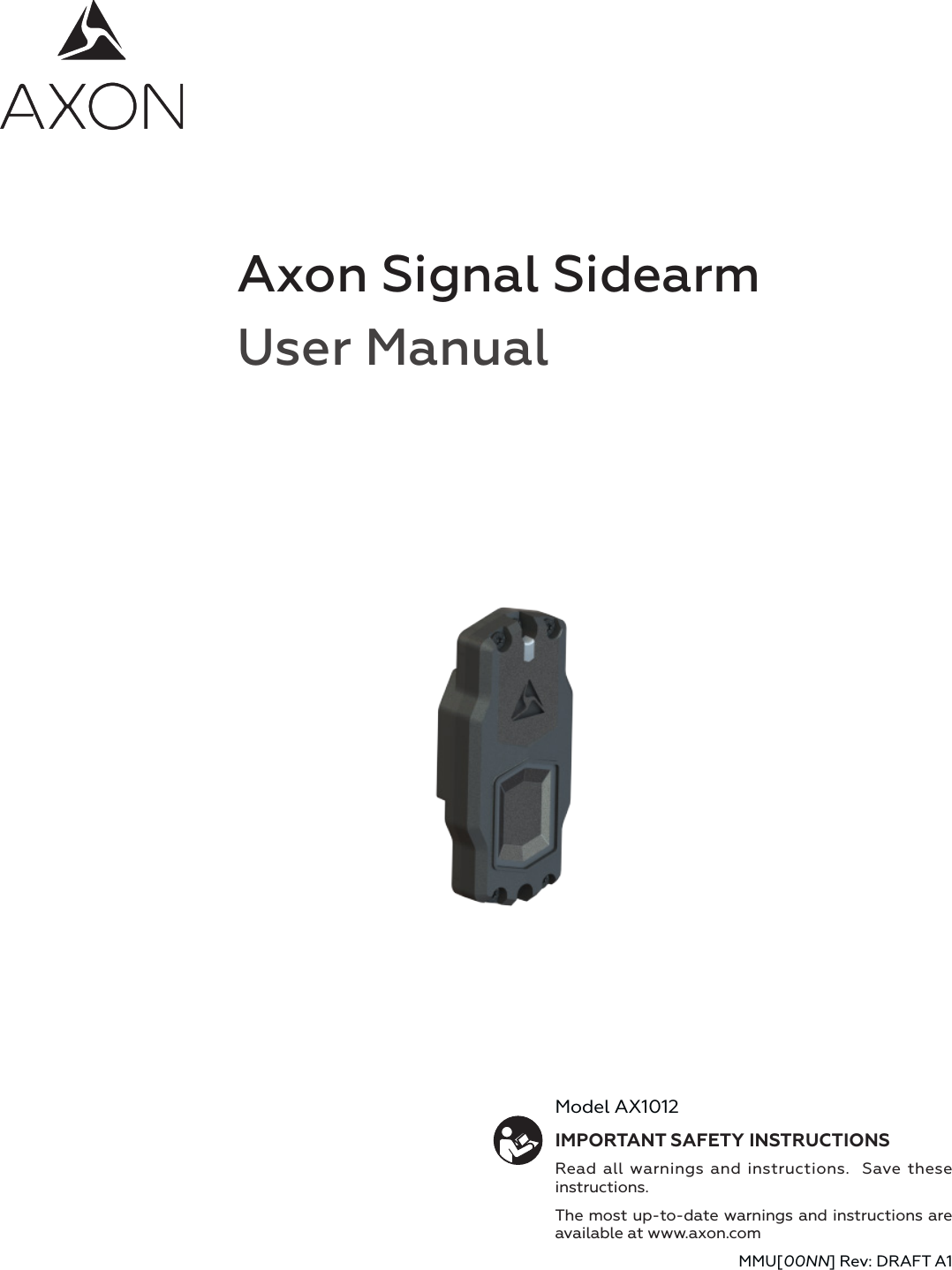 Axon Signal SidearmUser ManualModel AX1012IMPORTANT SAFETY INSTRUCTIONSRead all warnings and instructions.  Save these instructions.The most up-to-date warnings and instructions are available at www.axon.comMMU[00NN] Rev: DRAFT A1