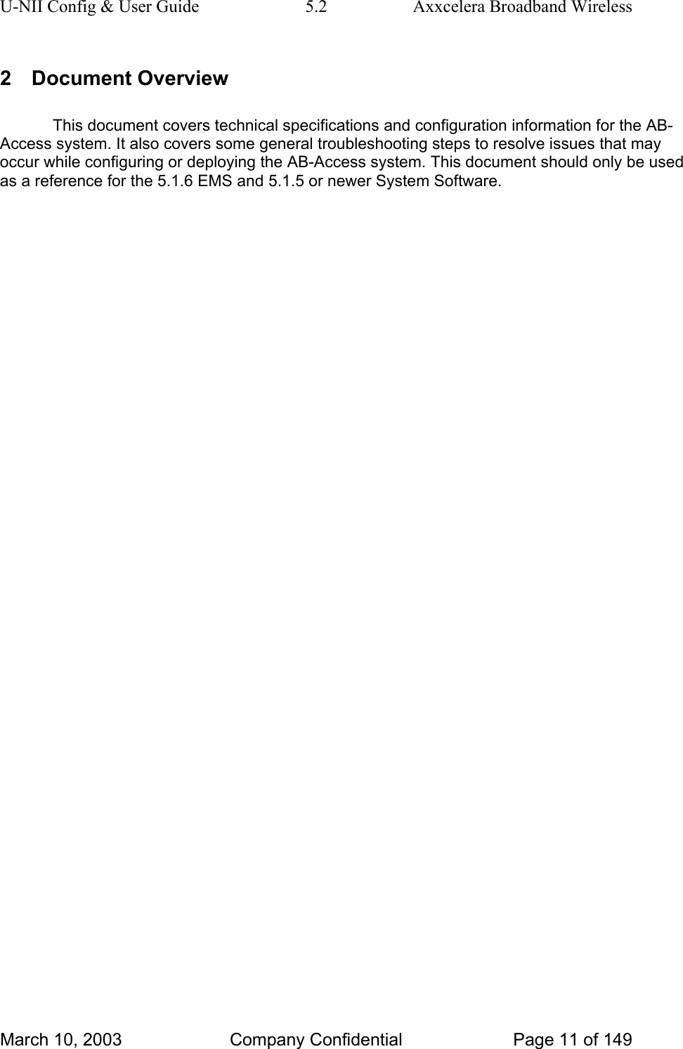 U-NII Config &amp; User Guide  5.2  Axxcelera Broadband Wireless 2 Document Overview This document covers technical specifications and configuration information for the AB-Access system. It also covers some general troubleshooting steps to resolve issues that may occur while configuring or deploying the AB-Access system. This document should only be used as a reference for the 5.1.6 EMS and 5.1.5 or newer System Software. March 10, 2003  Company Confidential  Page 11 of 149 