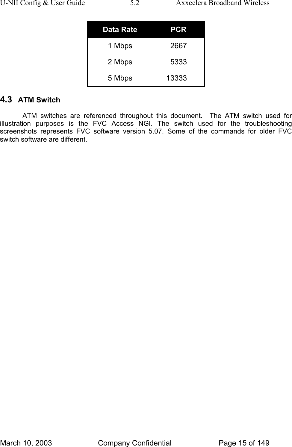 U-NII Config &amp; User Guide  5.2  Axxcelera Broadband Wireless Data Rate  PCR 1 Mbps  2667  2 Mbps  5333  5 Mbps  13333  4.3  ATM Switch ATM switches are referenced throughout this document.  The ATM switch used for illustration purposes is the FVC Access NGI. The switch used for the troubleshooting screenshots represents FVC software version 5.07. Some of the commands for older FVC switch software are different.    March 10, 2003  Company Confidential  Page 15 of 149 