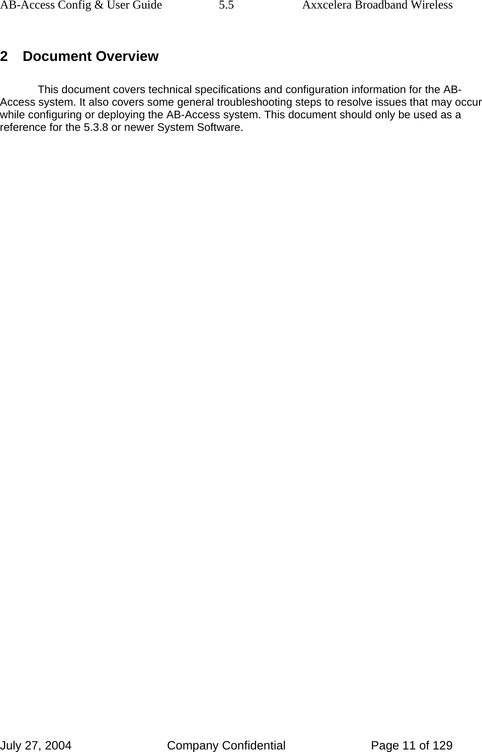 AB-Access Config &amp; User Guide  5.5  Axxcelera Broadband Wireless July 27, 2004  Company Confidential  Page 11 of 129 2 Document Overview This document covers technical specifications and configuration information for the AB-Access system. It also covers some general troubleshooting steps to resolve issues that may occur while configuring or deploying the AB-Access system. This document should only be used as a reference for the 5.3.8 or newer System Software. 
