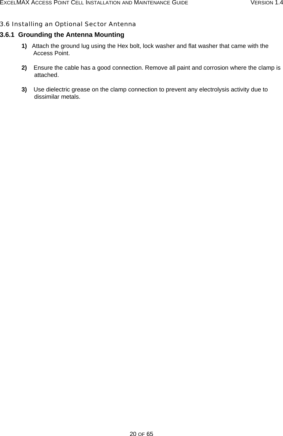 EXCELMAX ACCESS POINT CELL INSTALLATION AND MAINTENANCE GUIDE VERSION 1.420 OF 653.6 Installing an Optional Sector Antenna3.6.1  Grounding the Antenna Mounting1)   Attach the ground lug using the Hex bolt, lock washer and flat washer that came with the Access Point.2)    Ensure the cable has a good connection. Remove all paint and corrosion where the clamp is attached.3)    Use dielectric grease on the clamp connection to prevent any electrolysis activity due to dissimilar metals.