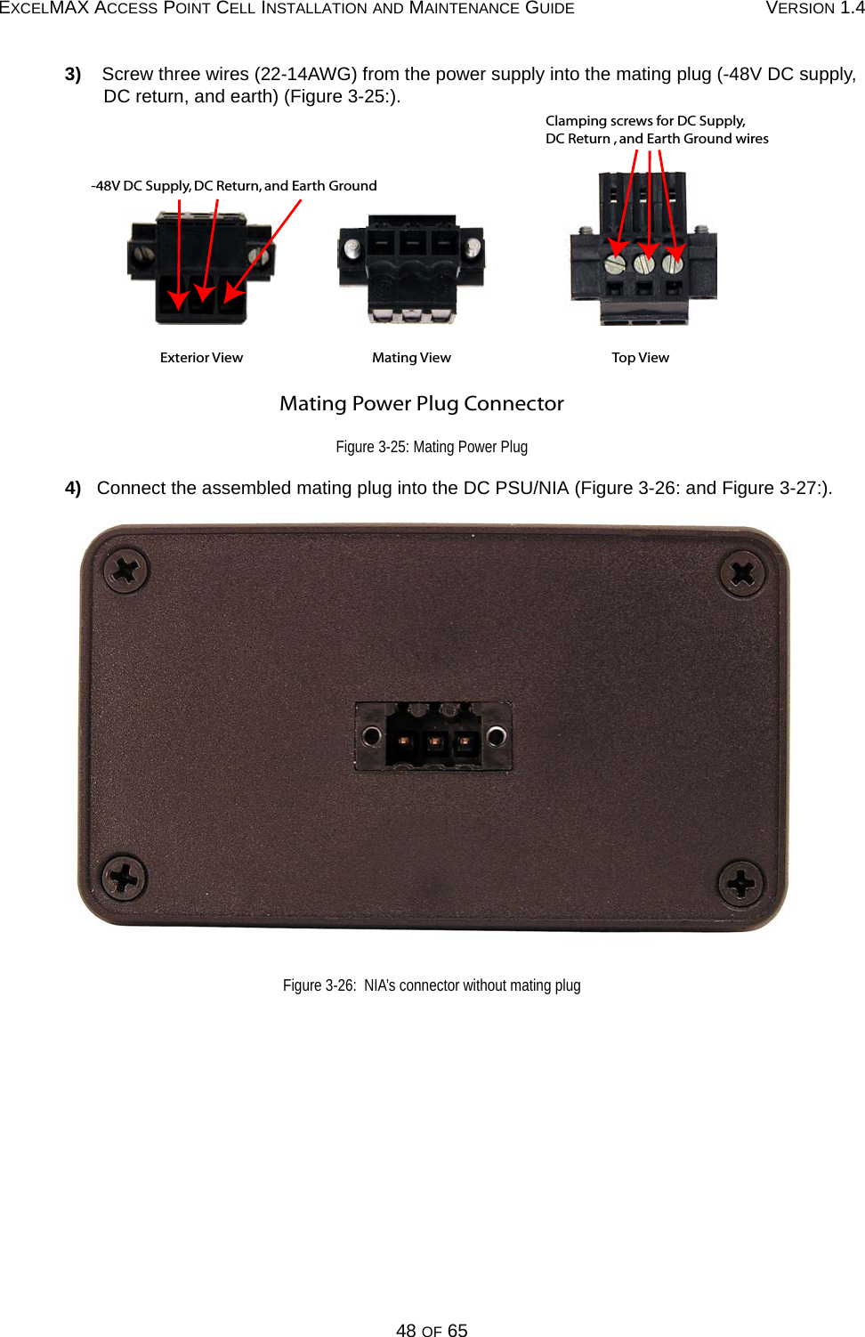 EXCELMAX ACCESS POINT CELL INSTALLATION AND MAINTENANCE GUIDE VERSION 1.448 OF 653)    Screw three wires (22-14AWG) from the power supply into the mating plug (-48V DC supply, DC return, and earth) (Figure 3-25:). Figure 3-25: Mating Power Plug 4)   Connect the assembled mating plug into the DC PSU/NIA (Figure 3-26: and Figure 3-27:).Figure 3-26:  NIA’s connector without mating plugExterior View Mating View Top ViewMating Power Plug Connector-48V DC Supply, DC Return, and Earth GroundClamping screws for DC Supply, DC Return , and Earth Ground wires 