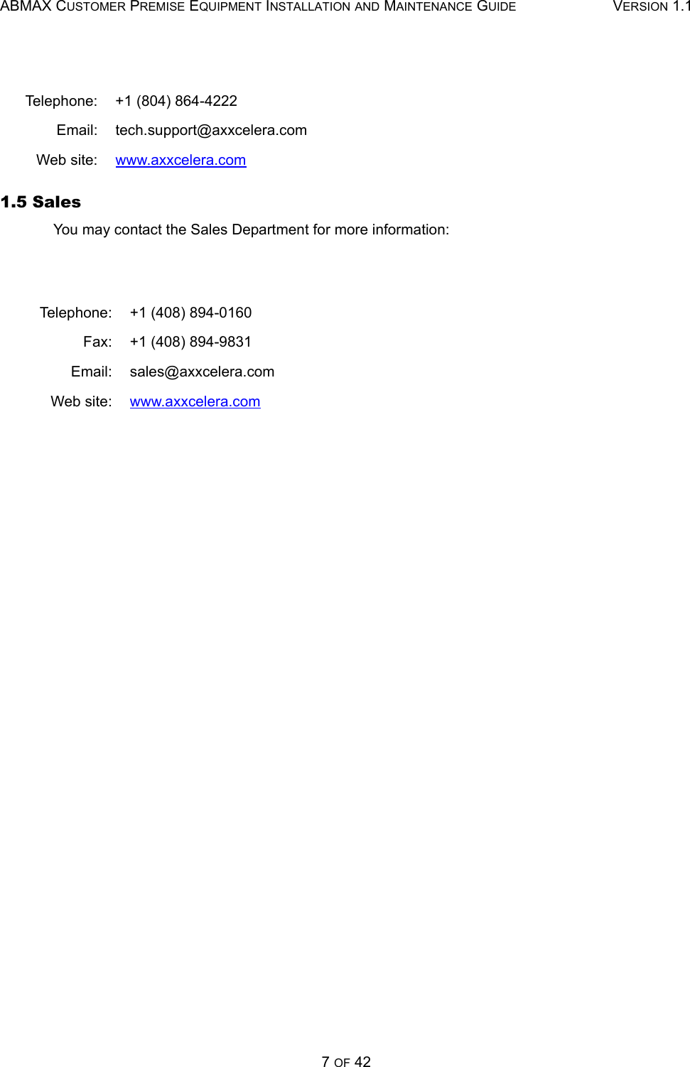 ABMAX CUSTOMER PREMISE EQUIPMENT INSTALLATION AND MAINTENANCE GUIDE VERSION 1.17 OF 421.5 SalesYou may contact the Sales Department for more information:Telephone: +1 (804) 864-4222Email: tech.support@axxcelera.comWeb site: www.axxcelera.comTelephone: +1 (408) 894-0160Fax: +1 (408) 894-9831Email: sales@axxcelera.comWeb site: www.axxcelera.com