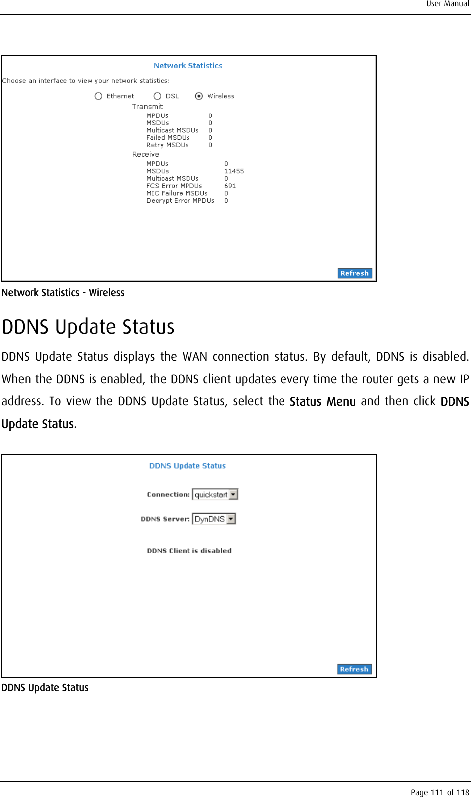 User Manual  Network Statistics - Wireless DDNS Update Status DDNS Update Status displays the WAN connection status. By default, DDNS is disabled. When the DDNS is enabled, the DDNS client updates every time the router gets a new IP address. To view the DDNS Update Status, select the Status Menu and then click DDNS Update Status.  DDNS Update Status Page 111 of 118 