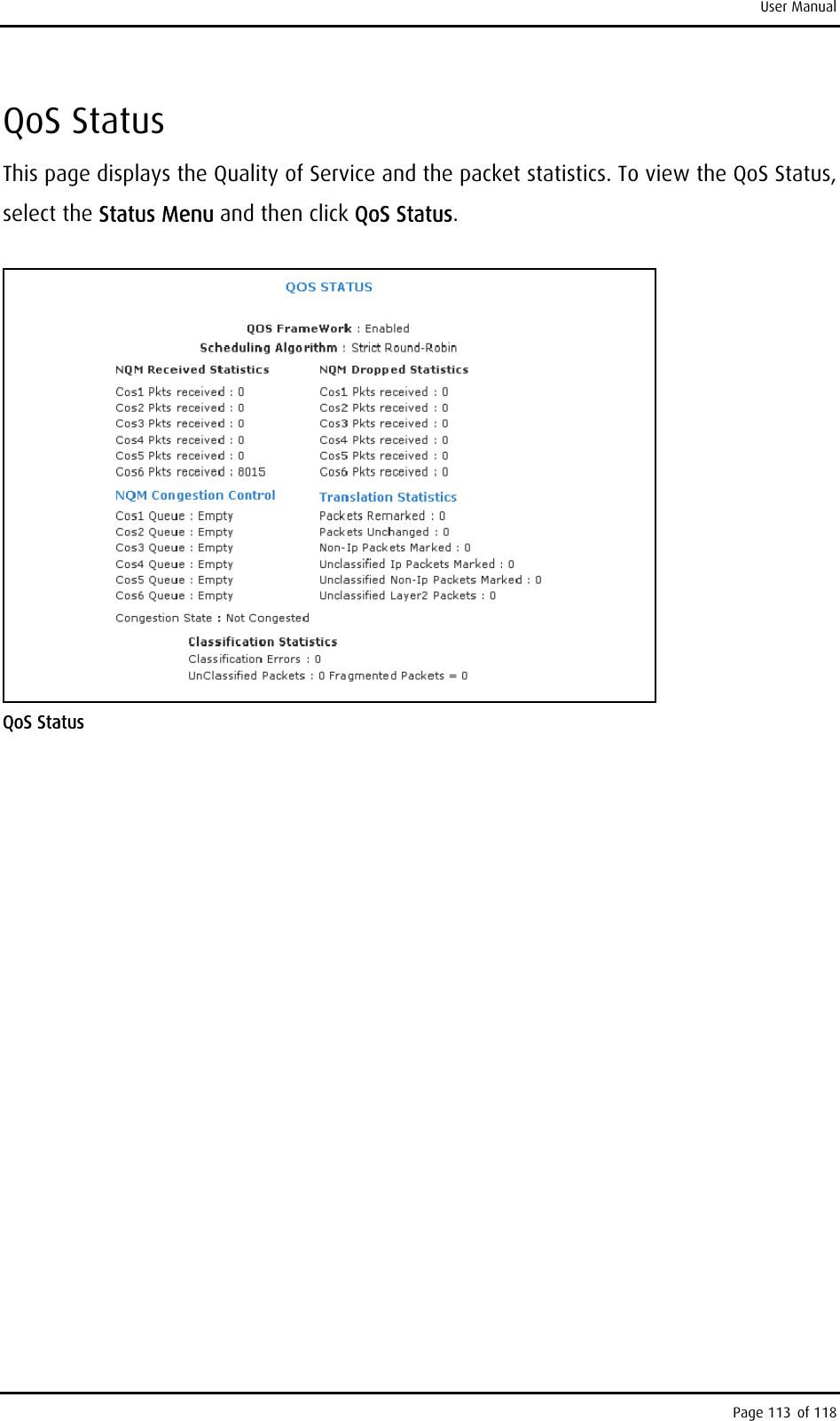 User Manual QoS Status This page displays the Quality of Service and the packet statistics. To view the QoS Status, select the Status Menu and then click QoS Status.  QoS Status Page 113 of 118 