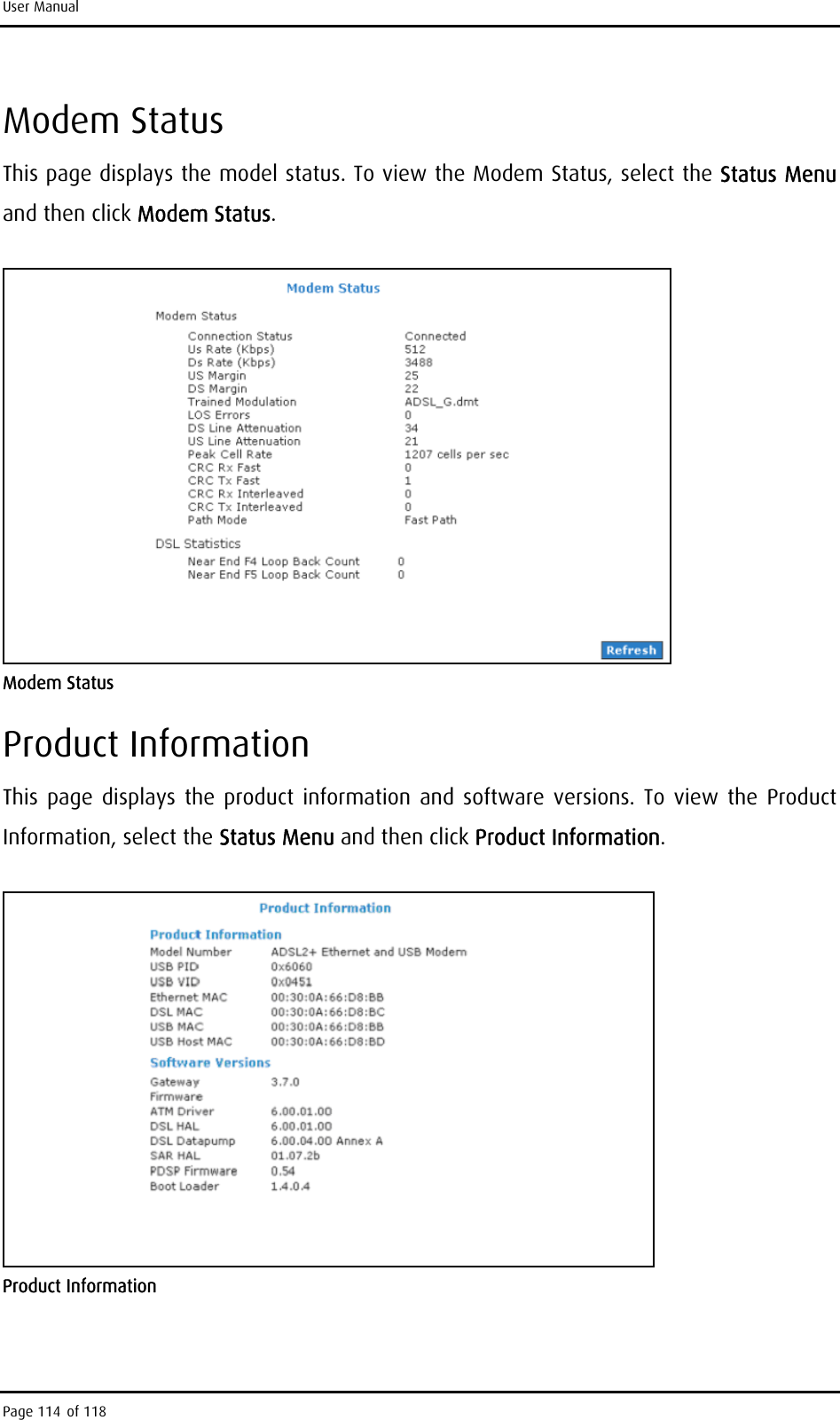 User Manual Modem Status This page displays the model status. To view the Modem Status, select the Status Menu and then click Modem Status.  Modem Status Product Information This page displays the product information and software versions. To view the Product Information, select the Status Menu and then click Product Information.  Product Information Page 114 of 118 