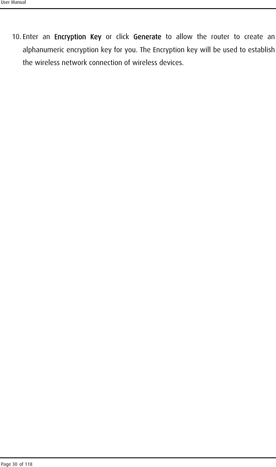 User Manual 10. Enter  an  Encryption Key or click Generate  to allow the router to create an alphanumeric encryption key for you. The Encryption key will be used to establish the wireless network connection of wireless devices. Page 30 of 118 